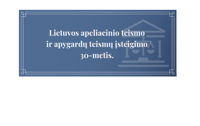 Šventinis Lietuvos apeliacinio teismo ir apygardų teismų įsteigimo 30-mečio renginys 